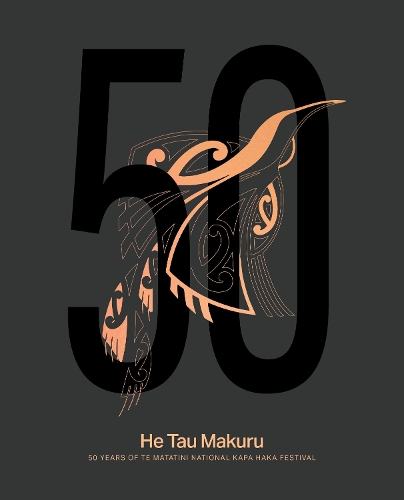 Cover of He Tau Makuru: 50 Years of Te Matatini National Kapa Haka Festival