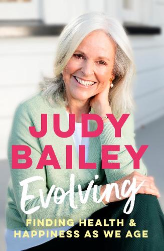 Cover of Evolving: The new book by beloved broadcaster Judy Bailey on finding health and happiness as we age