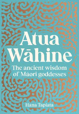 Cover of Atua Wāhine: The ancient wisdom of Maori goddesses
