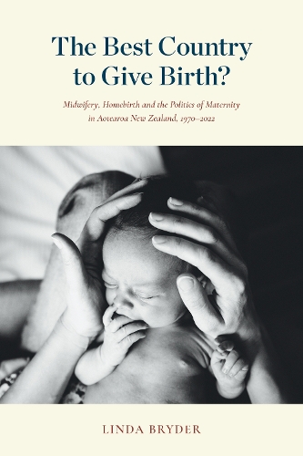 Cover of The Best Country to Give Birth?: Midwifery, Homebirth and the Politics of Maternity in Aotearoa New Zealand, 1970–2022