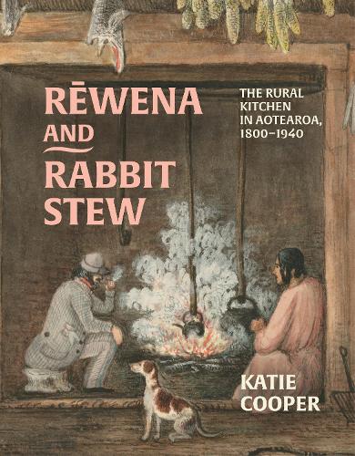 Cover of Rēwena and Rabbit Stew: The Rural Kitchen in Aotearoa, 1800–1940
