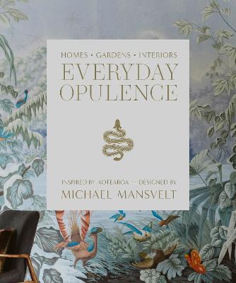 Cover of Everyday Opulence: Homes, Gardens, Interiors Inspired by Aotearoa — Designed by Michael Mansvelt