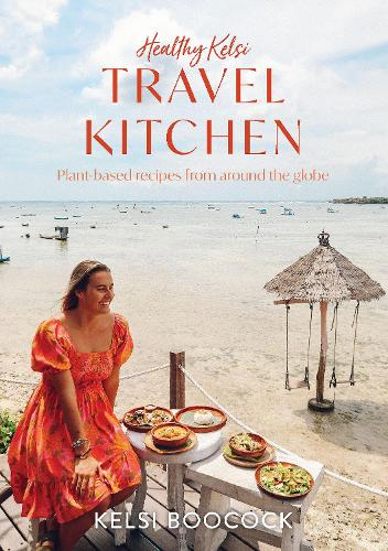 Cover of Healthy Kelsi Travel Kitchen: Plant-based recipes from around the globe