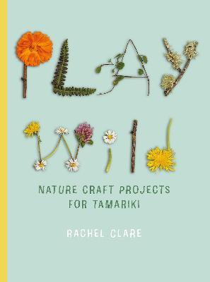 Cover of Play Wild: Nature Craft Activities for Tamariki