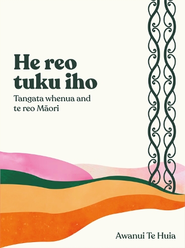 Cover of He Reo Tuku Iho: Tangata Whenua and Te Reo Māori