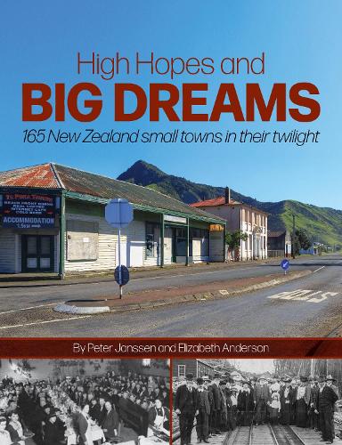Cover of High Hopes and Big Dreams: 165 NZ Small Towns in Their Twilight