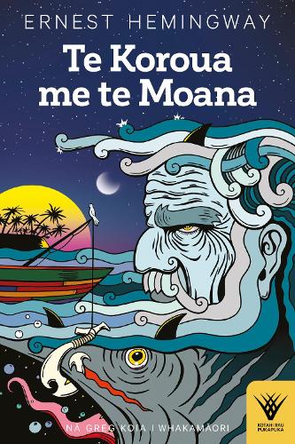 Cover of Te Koroua me te Moana: The Old Man and the Sea, in Te Reo Maori: 2022