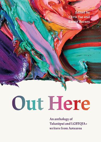 Cover of Out Here: An Anthology of Takatapui and LGBTQIA+ Writers from Aotearoa New Zealand