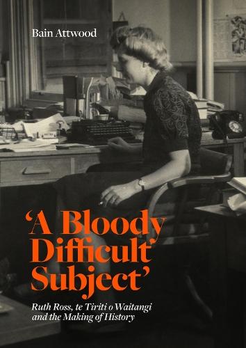Cover of 'A Bloody Difficult Subject': Ruth Ross, te Tiriti o Waitangi and the Making of History