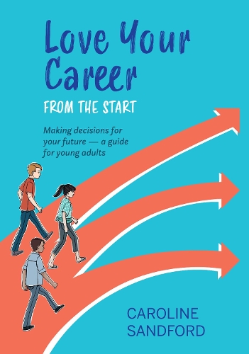 Cover of Love Your Career from the Start: Making decisions for your future - a guide for young adults