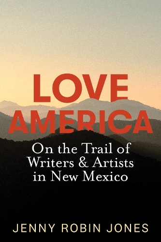 Cover of Love America: On the Trail of Writers & Artists in New Mexico