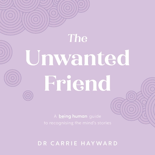 Cover of The Unwanted Friend: A Being Human guide to recognising the mind’s stories