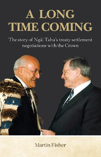 Cover of A Long Time Coming: The story of Ngāi Tahu’s treaty settlement negotiations with the Crown