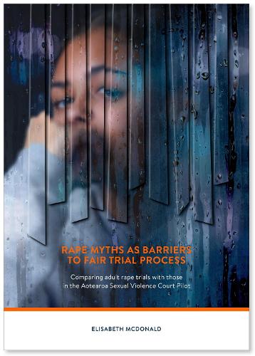 Cover of Rape Myths as Barriers to Fair Trial Process: Comparing adult rape trials with those in the Aotearoa Sexual Violence Court Pilot: 2020