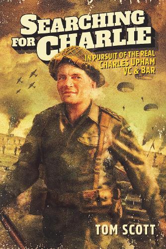 Cover of Searching For Charlie: In Pursuit of the Real Charles Upham VC & Bar
