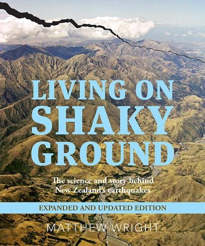Cover of Living on Shaky Ground: The Science and Story Behind New Zealand's Earthquakes Expanded and Updated Edition: 2019