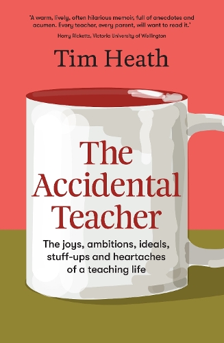 Cover of The Accidental Teacher: The joys, ambitions, ideals, stuff-ups and heartaches of a teaching life