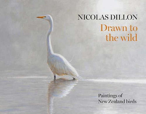 Cover of Nicolas Dillon Drawn to the Wild: New Zealand Bird Painting