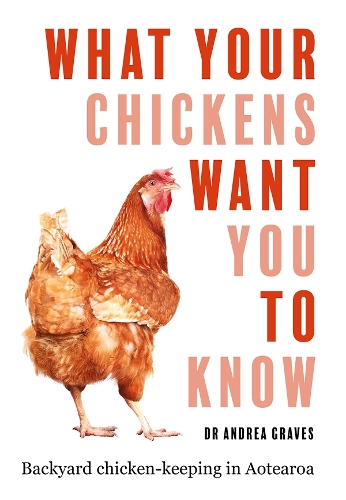 Cover of What Your Chickens Want You To Know: Backyard chicken-keeping in Aotearoa