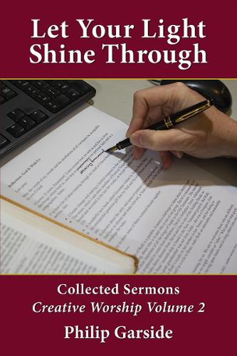Cover of Let Your Light Shine Through: Collected Sermons - Creative Worship Volume 2