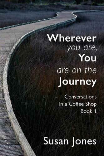 Cover of Wherever You Are, You Are On The Journey: Conversations in a Coffee Shop Book 1
