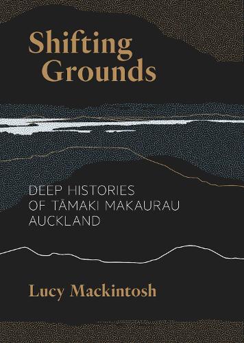 Cover of Shifting Grounds: Deep Histories of Tamaki Makaurau / Auckland
