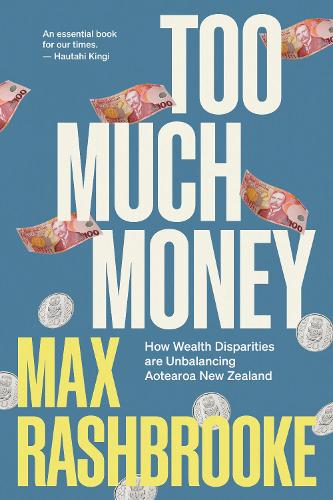Cover of Too Much Money: How Wealth Disparities Are Unbalancing Aotearoa New Zealand