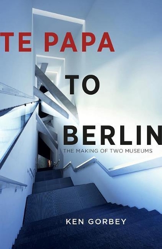 Cover of Te Papa to Berlin: The making of two museums