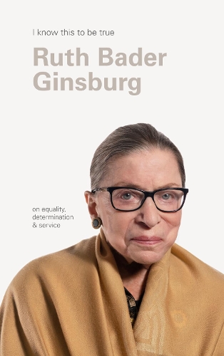 Cover of I Know This to Be True: Ruth Bader Ginsburg on Equality, Determination and Service