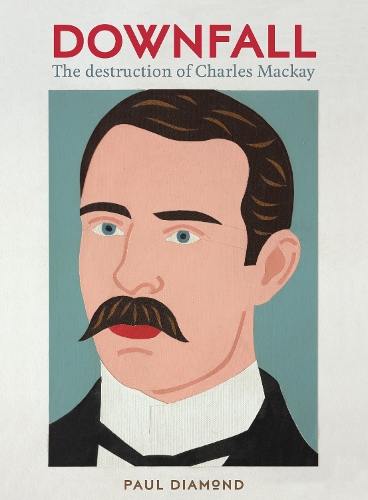 Cover of Downfall:The Destruction of Charles Mackay: The Destruction of Charles Mackay
