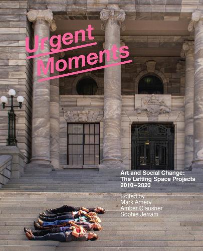 Cover of Urgent Moments: Art and Social change: The Letting Space projects 2010-2020