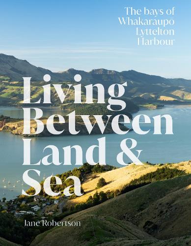 Cover of Living Between Land & Sea: The bays of Whakaraupō Lyttelton Harbour