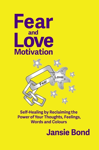 Cover of Fear and Love Motivation: Self-Healing by Reclaiming the Power of Your Thoughts, Feelings, Words and Colours