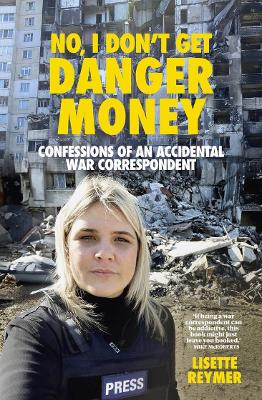 Cover of No, I Don't Get Danger Money: Confessions of an Accidental War Correspondent