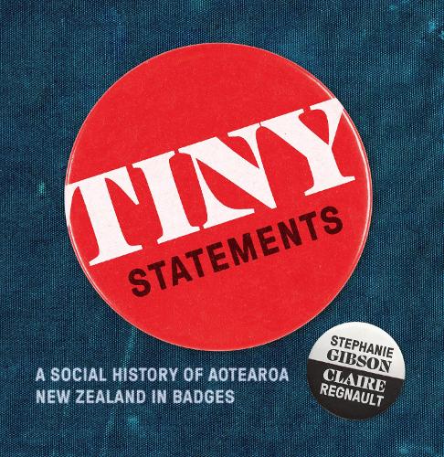 Cover of Tiny Statements: A Social History of Aotearoa New Zealand in Badges