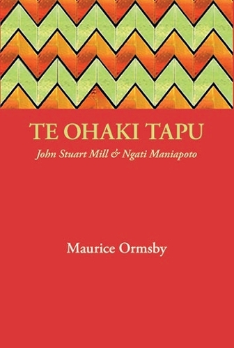 Cover of Te Te Ohaki Tapu: John Stuart Mill & Ngati Maniapoto