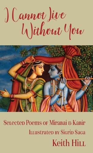 Cover of I Cannot Live Without You: Selected Poems of Mirabai and Kabir
