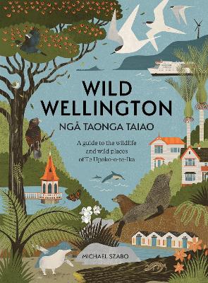 Cover of Wild Wellington Ngā Taonga Taiao: A guide to the wildlife and wild places of Te Upoko-o-te-Ika