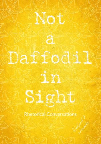 Cover of Not A Daffodil in Sight: Rhetorical Conversations