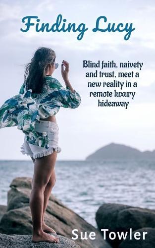 Cover of Finding Lucy: Blind faith, naivety and trust meet a new reality in a remote luxury hideaway