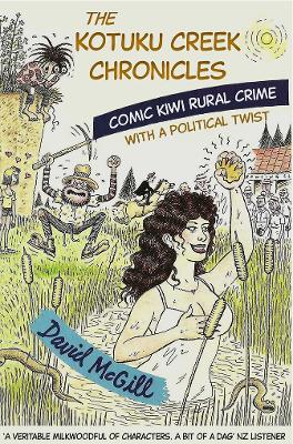 Cover of The The Kotuku Creek Chronicles: Comic Kiwi Rural Crime with a Political Twist